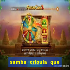 samba crioula que vem da bahia